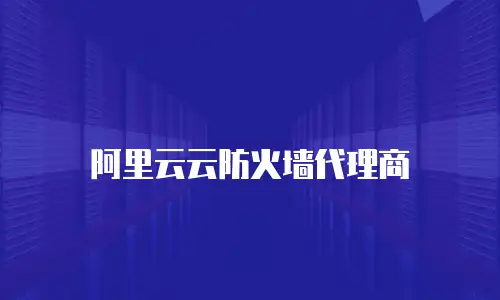 阿里云云防火墙代理商