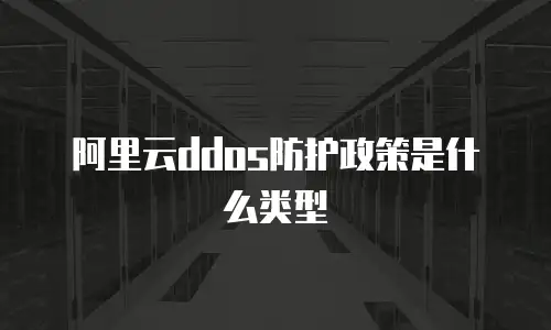 阿里云ddos防护政策是什么类型