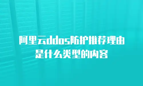 阿里云ddos防护推荐理由是什么类型的内容