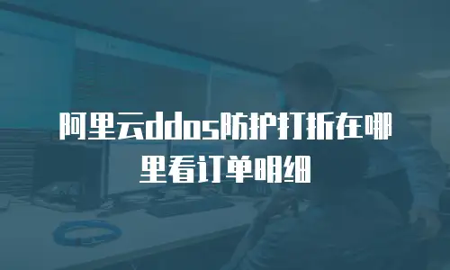 阿里云ddos防护打折在哪里看订单明细