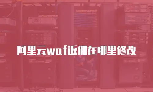 阿里云waf返佣在哪里修改