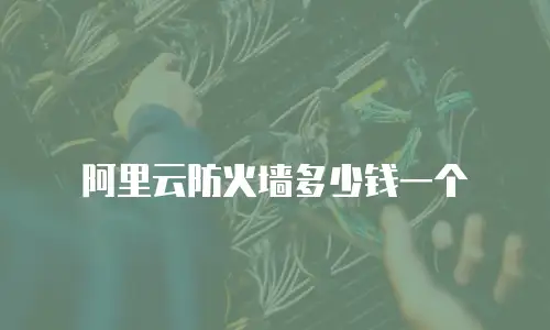 阿里云防火墙多少钱一个