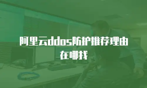 阿里云ddos防护推荐理由在哪找