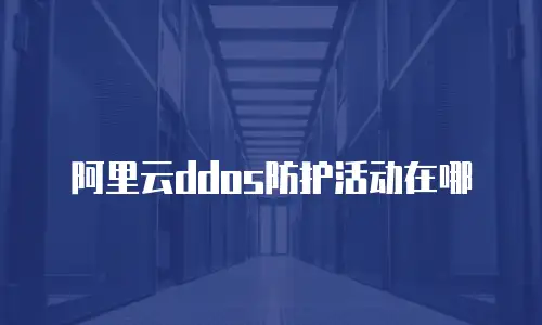阿里云ddos防护活动在哪