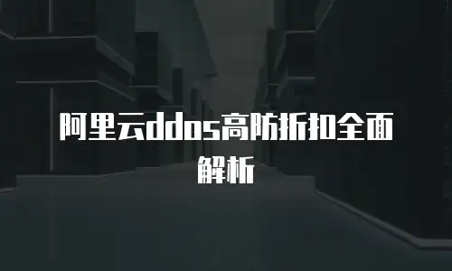 阿里云ddos高防折扣全面解析