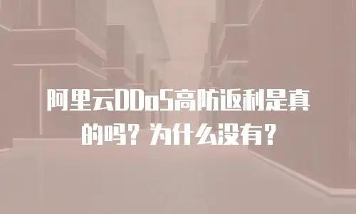 阿里云DDoS高防返利是真的吗？为什么没有？
