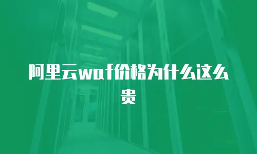阿里云waf价格为什么这么贵