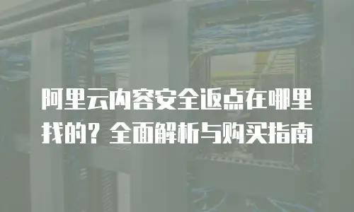 阿里云内容安全返点在哪里找的？全面解析与购买指南