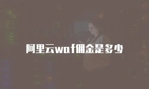 阿里云waf佣金是多少