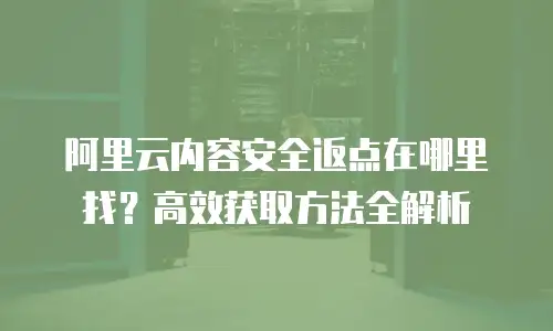 阿里云内容安全返点在哪里找？高效获取方法全解析