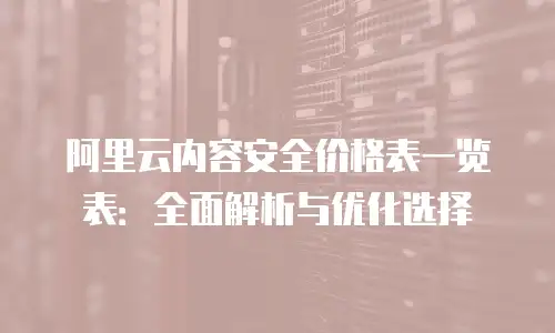 阿里云内容安全价格表一览表：全面解析与优化选择