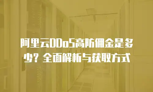 阿里云DDoS高防佣金是多少？全面解析与获取方式