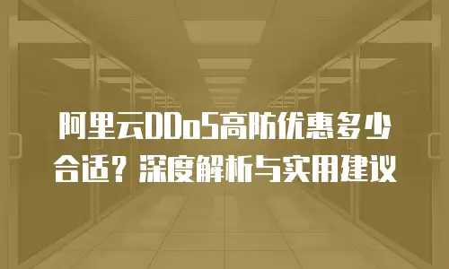 阿里云DDoS高防优惠多少合适？深度解析与实用建议