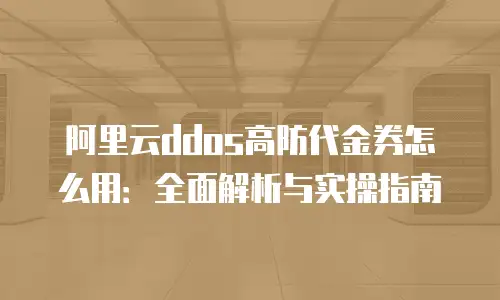阿里云ddos高防代金券怎么用：全面解析与实操指南