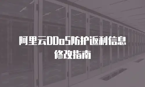 阿里云DDoS防护返利信息修改指南