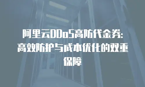 阿里云DDoS高防代金券：高效防护与成本优化的双重保障
