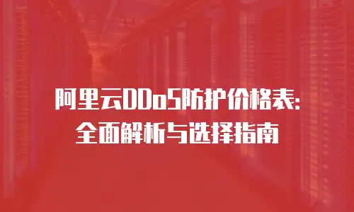 阿里云DDoS防护价格表：全面解析与选择指南