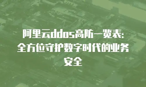 阿里云ddos高防一览表：全方位守护数字时代的业务安全