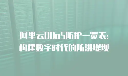 阿里云DDoS防护一览表：构建数字时代的防洪堤坝