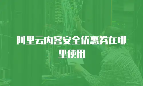 阿里云内容安全优惠券在哪里使用