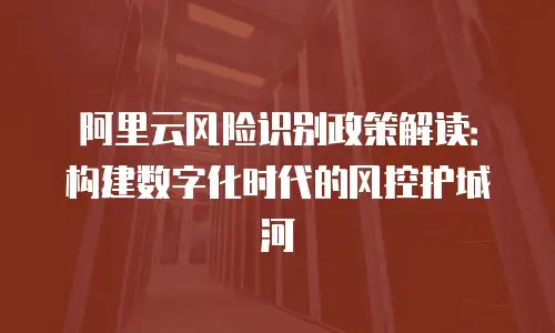 阿里云风险识别政策解读：构建数字化时代的风控护城河