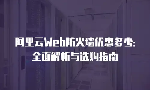 阿里云Web防火墙优惠多少：全面解析与选购指南