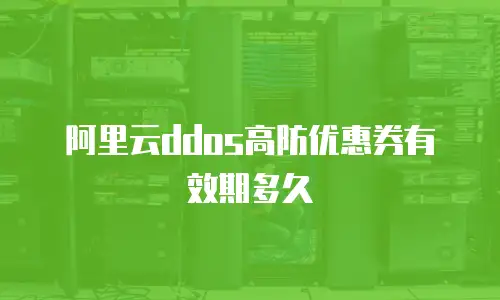 阿里云ddos高防优惠券有效期多久
