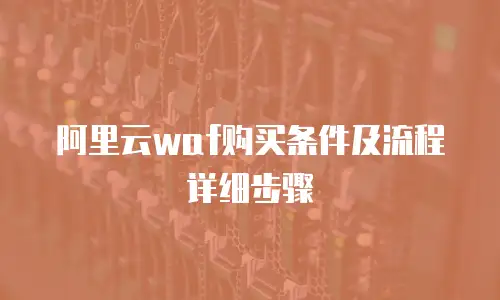 阿里云waf购买条件及流程详细步骤
