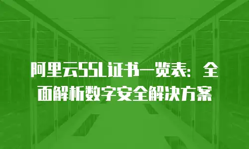 阿里云SSL证书一览表：全面解析数字安全解决方案