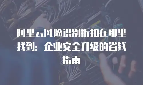 阿里云内容安全费用怎么算出来的？一文看懂智能审核的定价逻辑