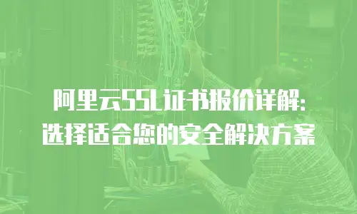 阿里云SSL证书报价详解：选择适合您的安全解决方案