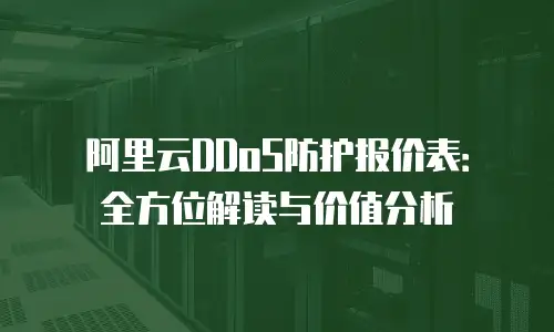 阿里云DDoS防护报价表：全方位解读与价值分析