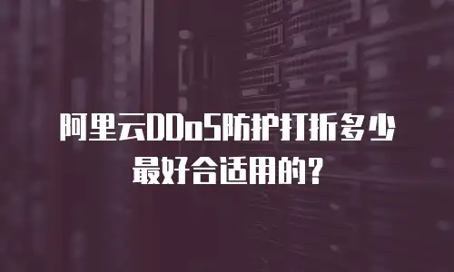 阿里云DDoS防护打折多少最好合适用的？