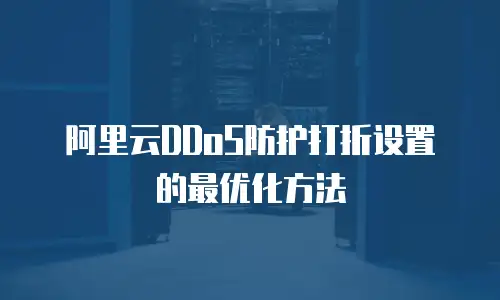 阿里云DDoS防护打折设置的最优化方法
