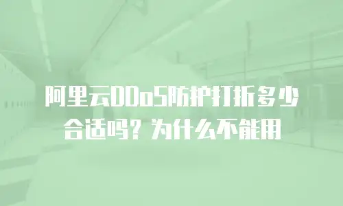 阿里云DDoS防护打折多少合适吗？为什么不能用