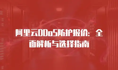 阿里云DDoS防护报价：全面解析与选择指南