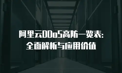 阿里云DDoS高防一览表：全面解析与应用价值