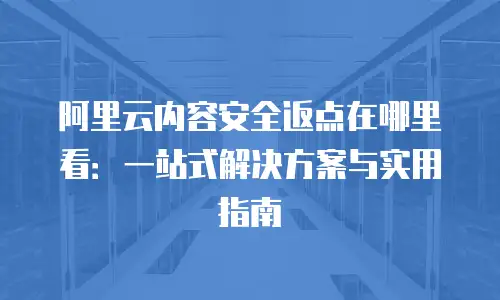 阿里云内容安全返点在哪里看：一站式解决方案与实用指南