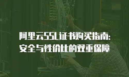 阿里云SSL证书购买指南：安全与性价比的双重保障