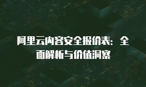 阿里云内容安全报价表：全面解析与价值洞察