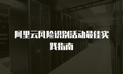 阿里云风险识别活动最佳实践指南
