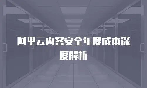 阿里云内容安全年度成本深度解析