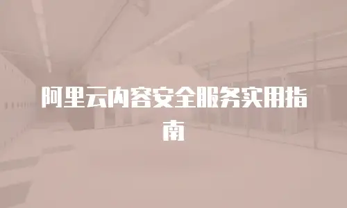 阿里云内容安全服务实用指南