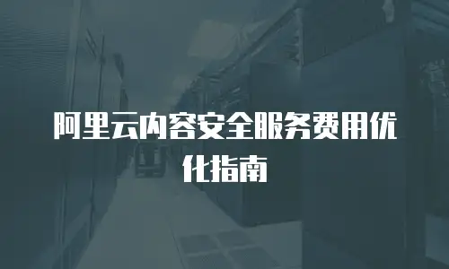 阿里云内容安全服务费用优化指南