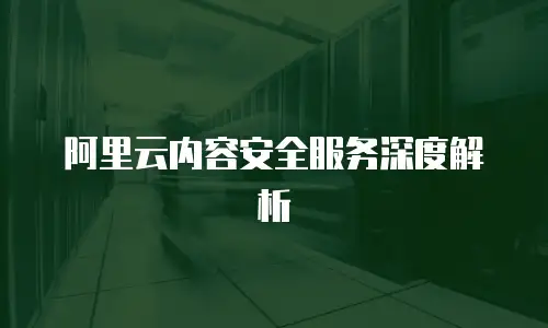 阿里云内容安全服务深度解析