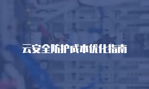 云安全防护成本优化指南