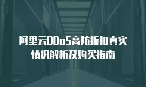 阿里云DDoS高防折扣真实情况解析及购买指南