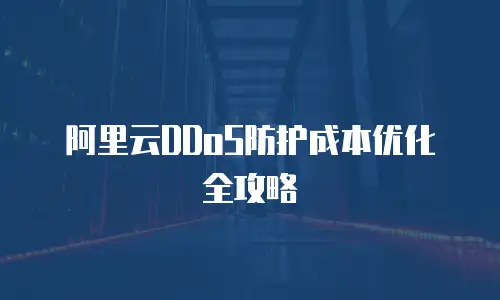 阿里云DDoS防护成本优化全攻略