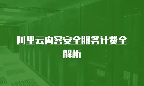 阿里云内容安全服务计费全解析
