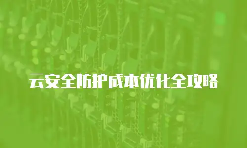 云安全防护成本优化全攻略